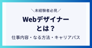 Webデザイナーとは？仕事内容・なる方法・キャリアパスについて解説