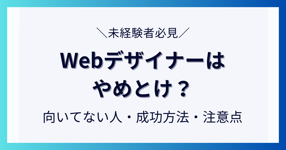 Webデザイナーをやめとけと言われる理由は？後悔しないための方法について解説