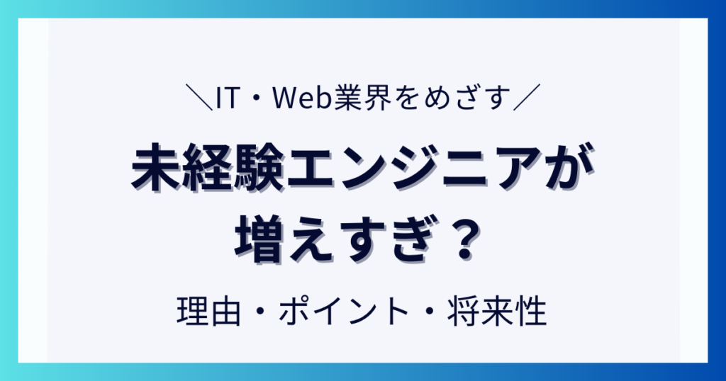 未経験エンジニアが増えすぎ？その理由と目指すために抑えたいポイントについて解説